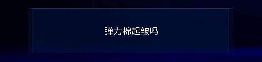弹力棉起皱吗